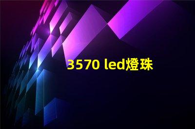 3570 led燈珠的功率是多少